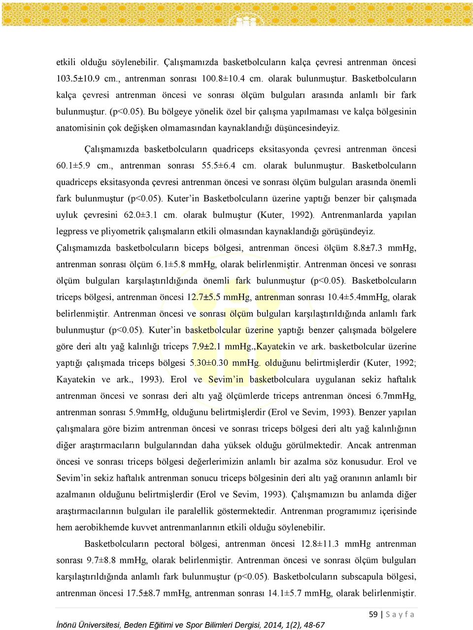 Bu bölgeye yönelik özel bir çalışma yapılmaması ve kalça bölgesinin anatomisinin çok değişken olmamasından kaynaklandığı düşüncesindeyiz.