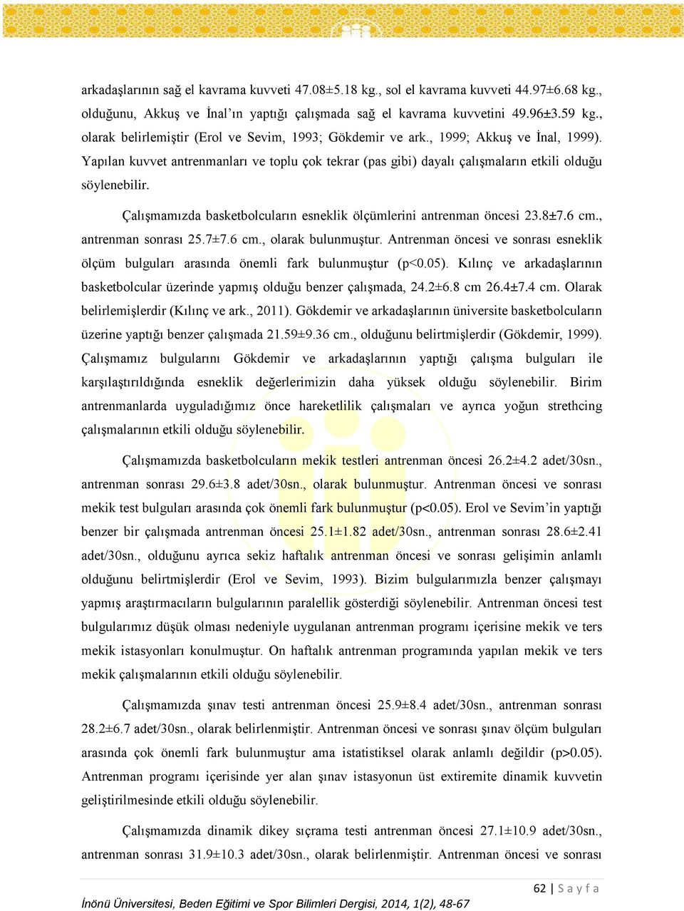 Çalışmamızda basketbolcuların esneklik ölçümlerini antrenman öncesi 23.8±7.6 cm., antrenman sonrası 25.7±7.6 cm., olarak bulunmuştur.