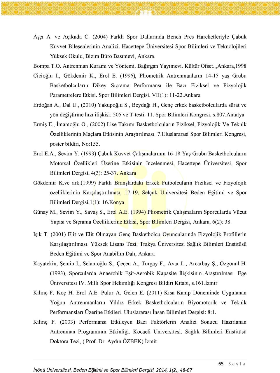 , Gökdemir K., Erol E. (1996), Pliometrik Antrenmanların 14-15 yaş Grubu Basketbolcuların Dikey Sıçrama Performansı ile Bazı Fiziksel ve Fizyolojik Parametrelere Etkisi. Spor Bilimleri Dergisi.