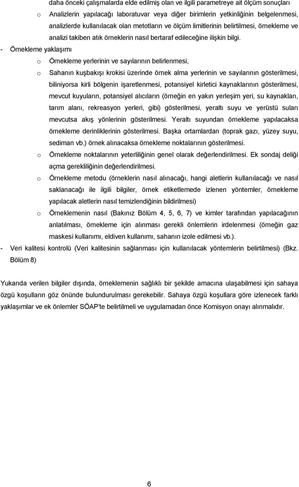 - Örnekleme yaklaşımı o Örnekleme yerlerinin ve sayılarının belirlenmesi, o Sahanın kuşbakışı krokisi üzerinde örnek alma yerlerinin ve sayılarının gösterilmesi, biliniyorsa kirli bölgenin