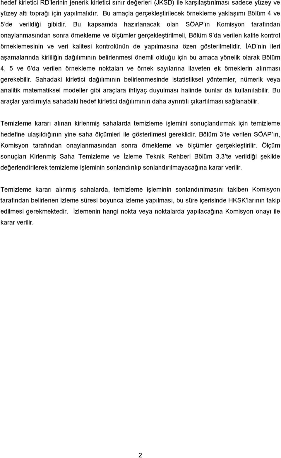 Bu kapsamda hazırlanacak olan SÖAP ın Komisyon tarafından onaylanmasından sonra örnekleme ve ölçümler gerçekleştirilmeli, Bölüm 9 da verilen kalite kontrol örneklemesinin ve veri kalitesi kontrolünün