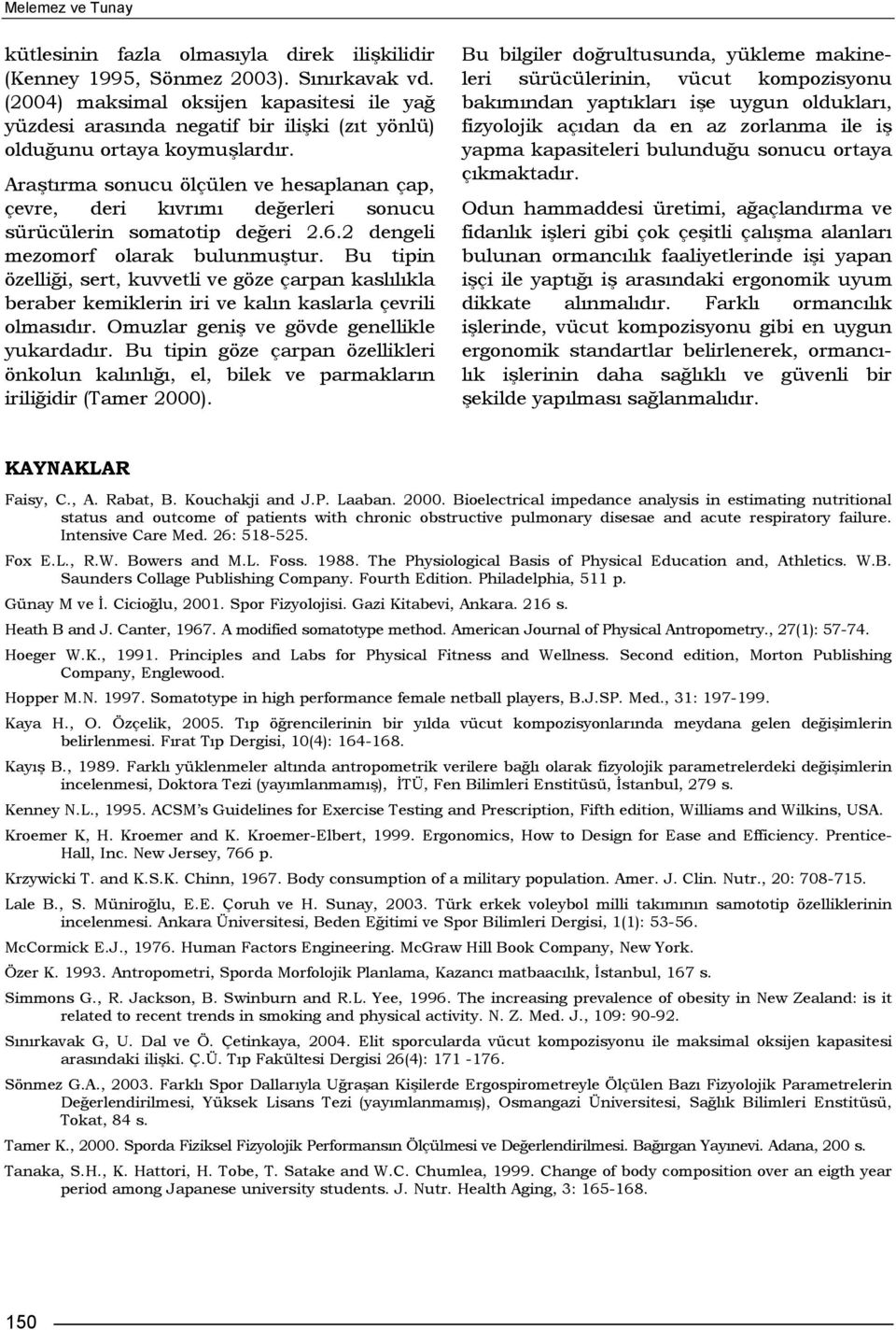 Araştırma sonucu ölçülen ve hesaplanan çap, çevre, deri kıvrımı değerleri sonucu sürücülerin somatotip değeri 2.6.2 dengeli mezomorf olarak bulunmuştur.