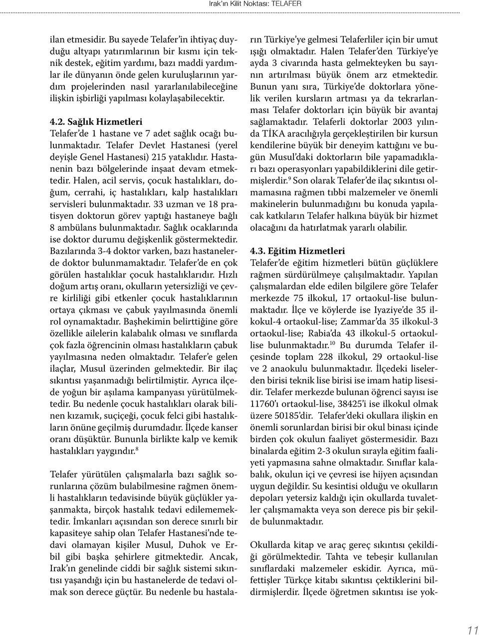 yararlanılabileceğine ilişkin işbirliği yapılması kolaylaşabilecektir. 4.2. Sağlık Hizmetleri Telafer de 1 hastane ve 7 adet sağlık ocağı bulunmaktadır.