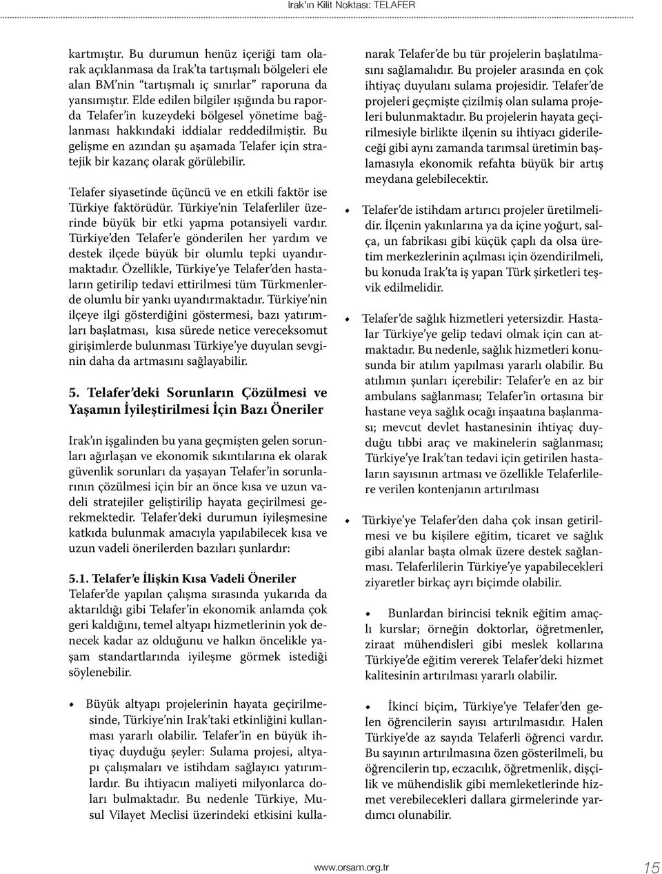 Bu gelişme en azından şu aşamada Telafer için stratejik bir kazanç olarak görülebilir. Telafer siyasetinde üçüncü ve en etkili faktör ise Türkiye faktörüdür.