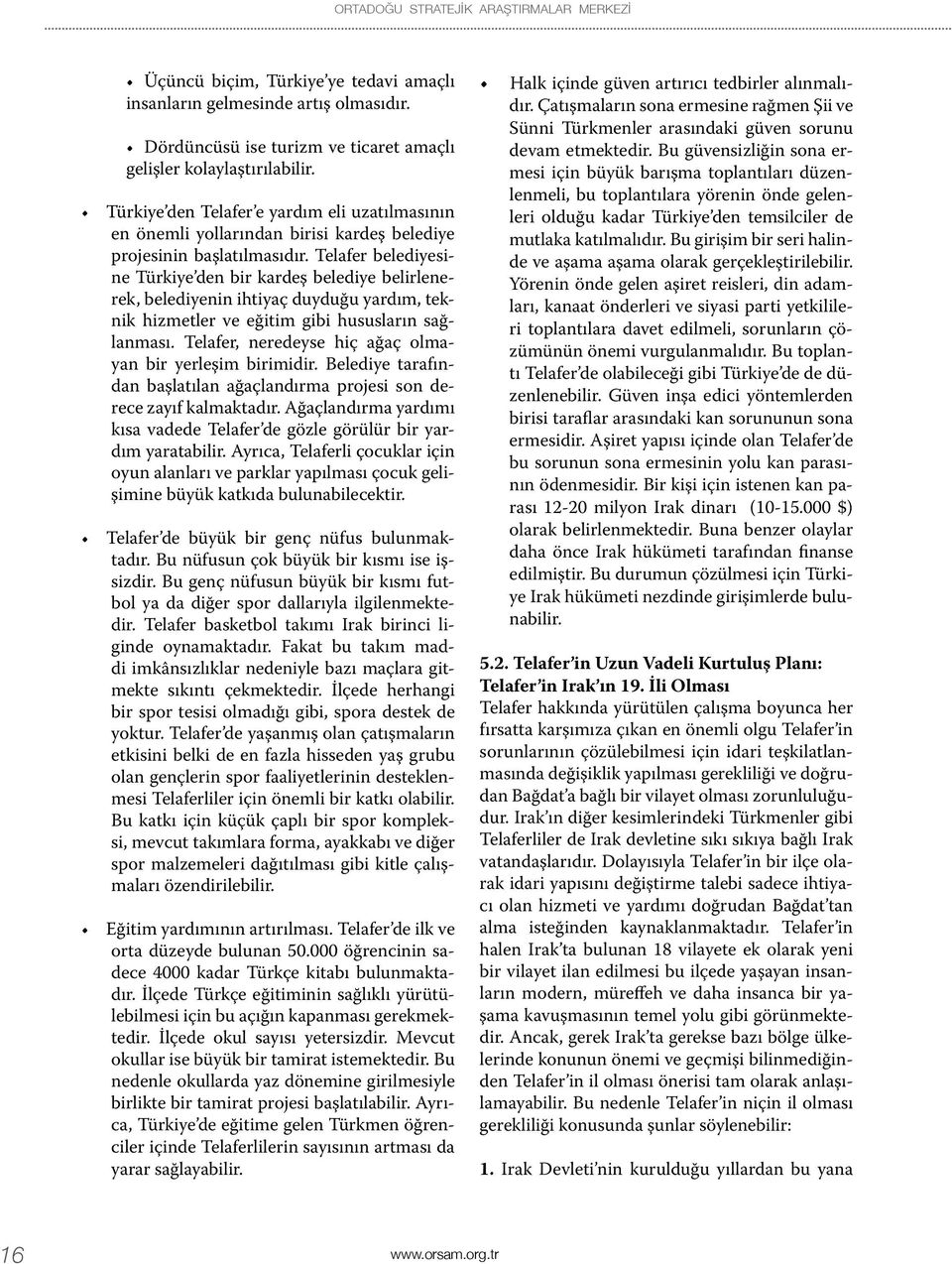 Telafer belediyesine Türkiye den bir kardeş belediye belirlenerek, belediyenin ihtiyaç duyduğu yardım, teknik hizmetler ve eğitim gibi hususların sağlanması.