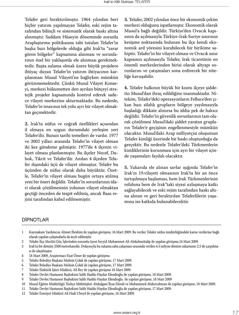 yaklaşımla ele alınması gerekmektedir. Başta sulama olmak üzere büyük projelere ihtiyaç duyan Telafer in yatırım ihtiyacının karşılanması Musul Vilayeti ne bağlıyken mümkün görünmemektedir.