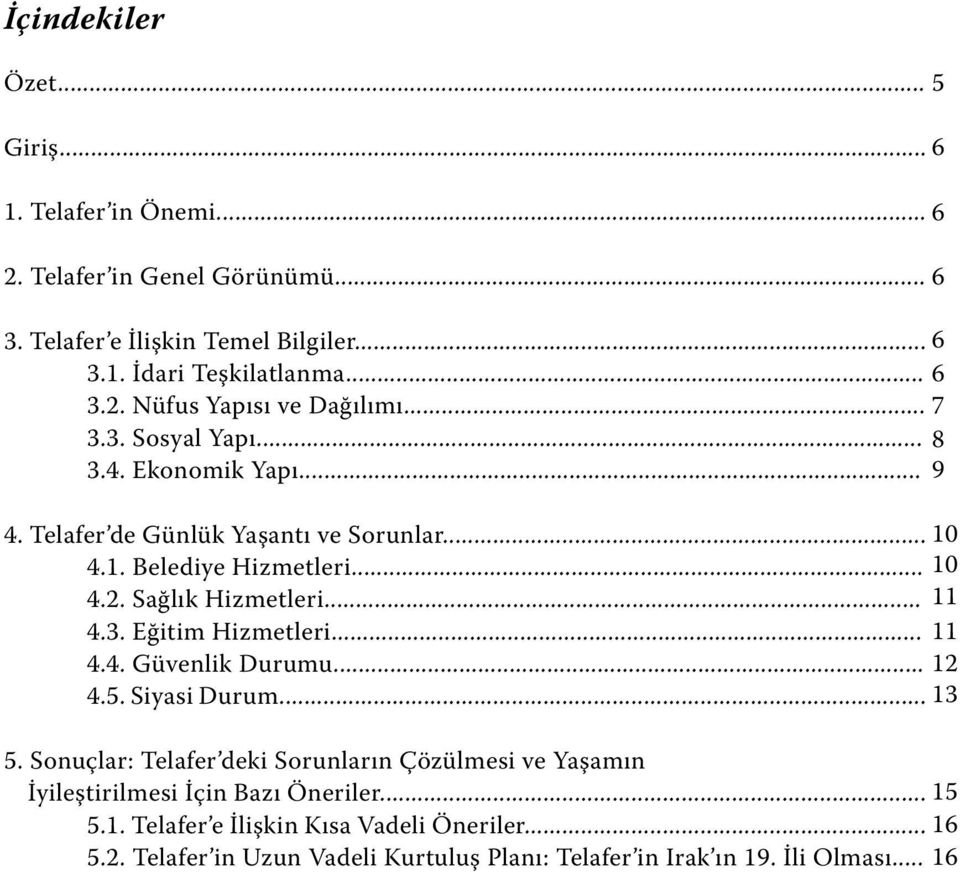 .. 11 4.4. Güvenlik Durumu... 12 4.5. Siyasi Durum... 13 5. Sonuçlar: Telafer deki Sorunların Çözülmesi ve Yaşamın İyileştirilmesi İçin Bazı Öneriler... 15 5.1. Telafer e İlişkin Kısa Vadeli Öneriler.