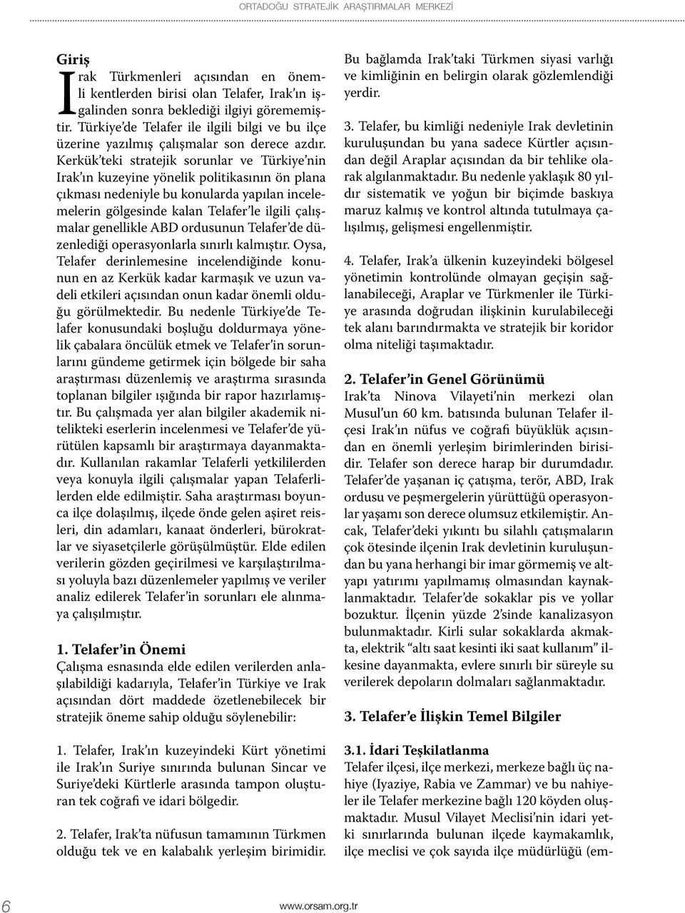 Kerkük teki stratejik sorunlar ve Türkiye nin Irak ın kuzeyine yönelik politikasının ön plana çıkması nedeniyle bu konularda yapılan incelemelerin gölgesinde kalan Telafer le ilgili çalışmalar