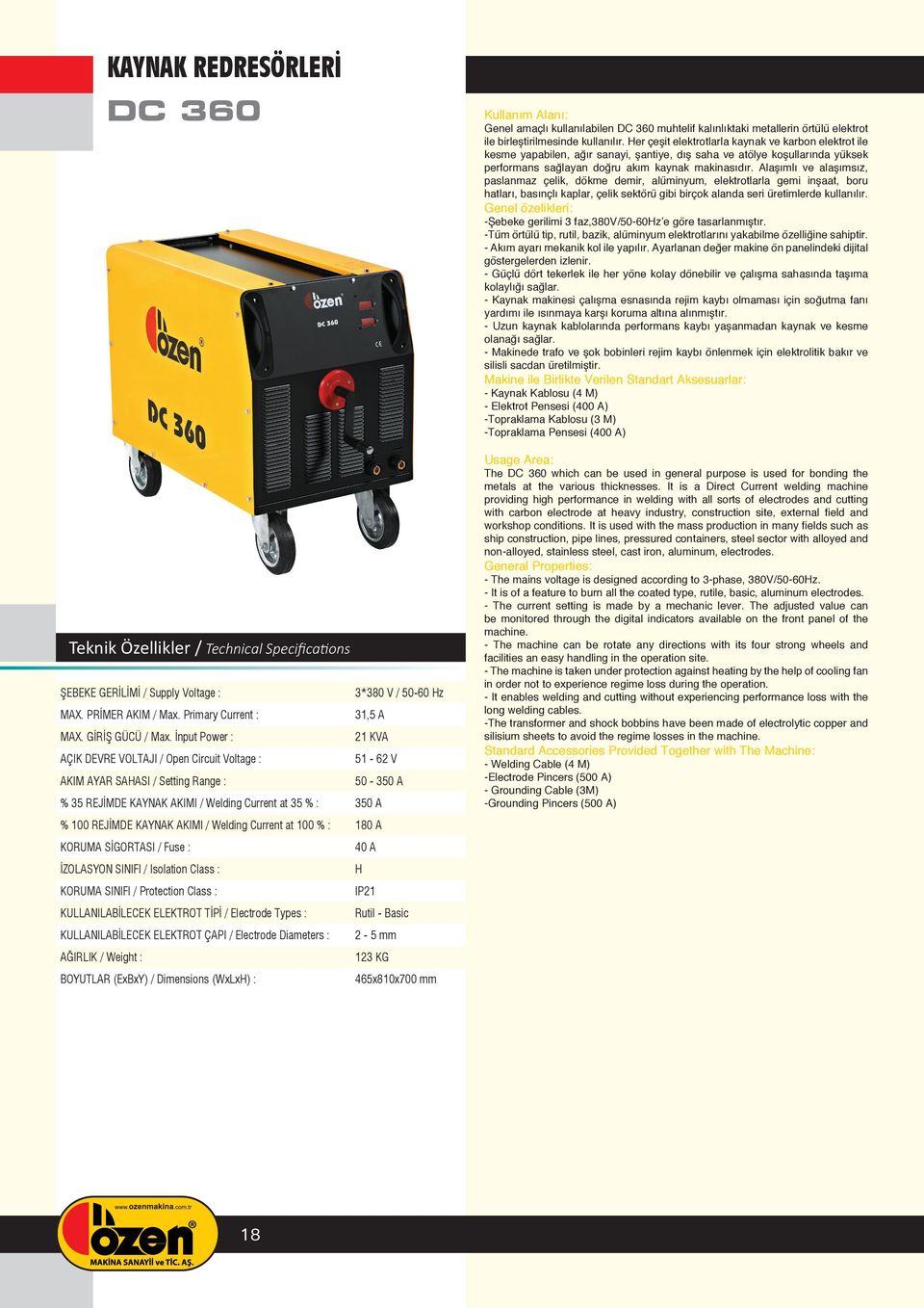 Electrode Types : Rutil - Basic KULLANILABİLECEK ELEKTROT ÇAPI / Electrode Diameters : 2-5 mm 123 KG 465x810x700 mm Genel amaçlı kullanılabilen DC 360 muhtelif kalınlıktaki metallerin örtülü elektrot