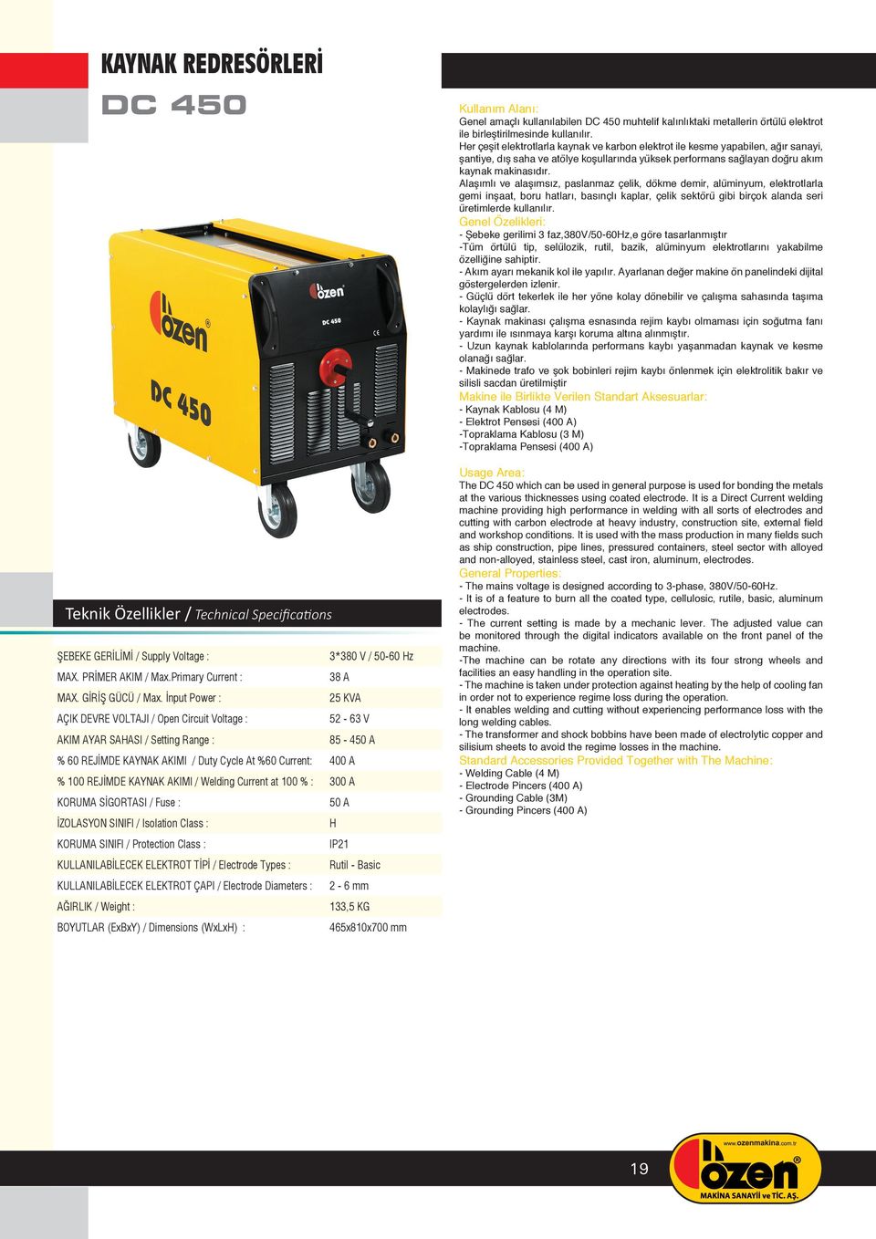 / Electrode Types : Rutil - Basic KULLANILABİLECEK ELEKTROT ÇAPI / Electrode Diameters : 2-6 mm 133,5 KG 465x810x700 mm Genel amaçlı kullanılabilen DC 450 muhtelif kalınlıktaki metallerin örtülü