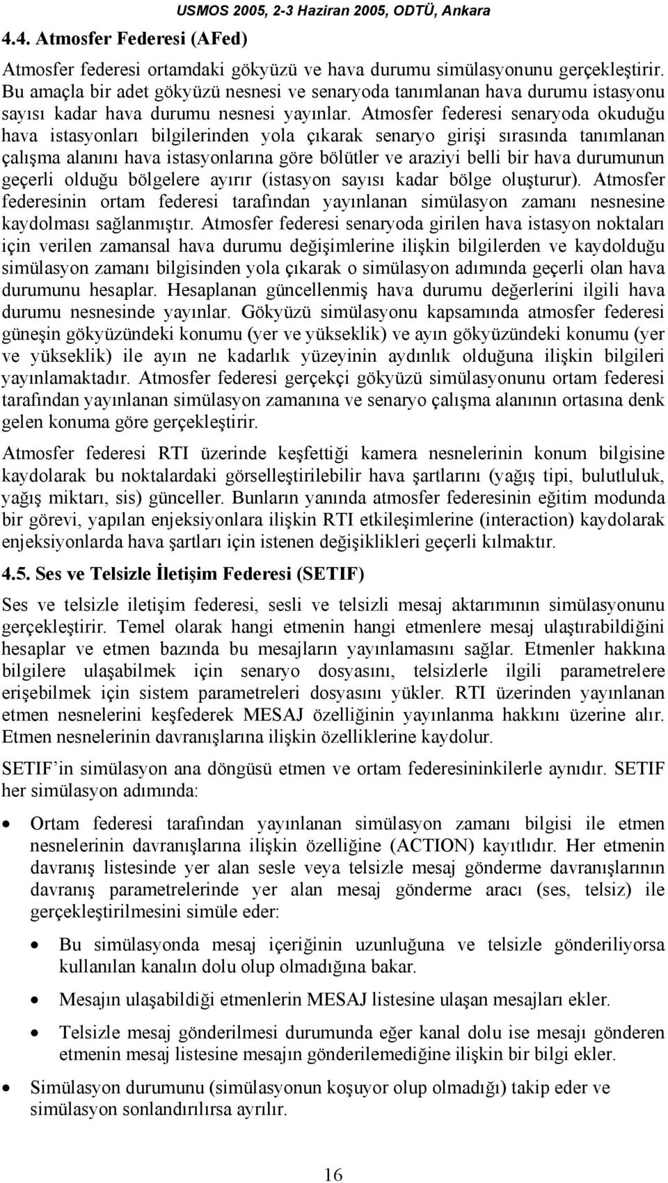 Atmosfer federesi senaryoda okuduğu hava istasyonları bilgilerinden yola çıkarak senaryo girişi sırasında tanımlanan çalışma alanını hava istasyonlarına göre bölütler ve araziyi belli bir hava