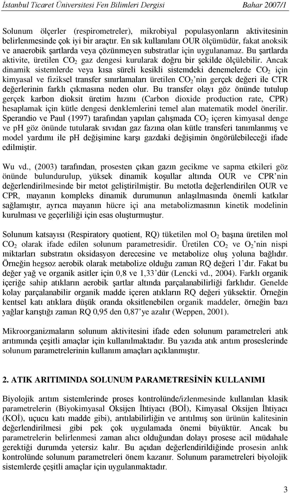 Bu şartlarda aktivite, üretilen CO 2 gaz dengesi kurularak doğru bir şekilde ölçülebilir.