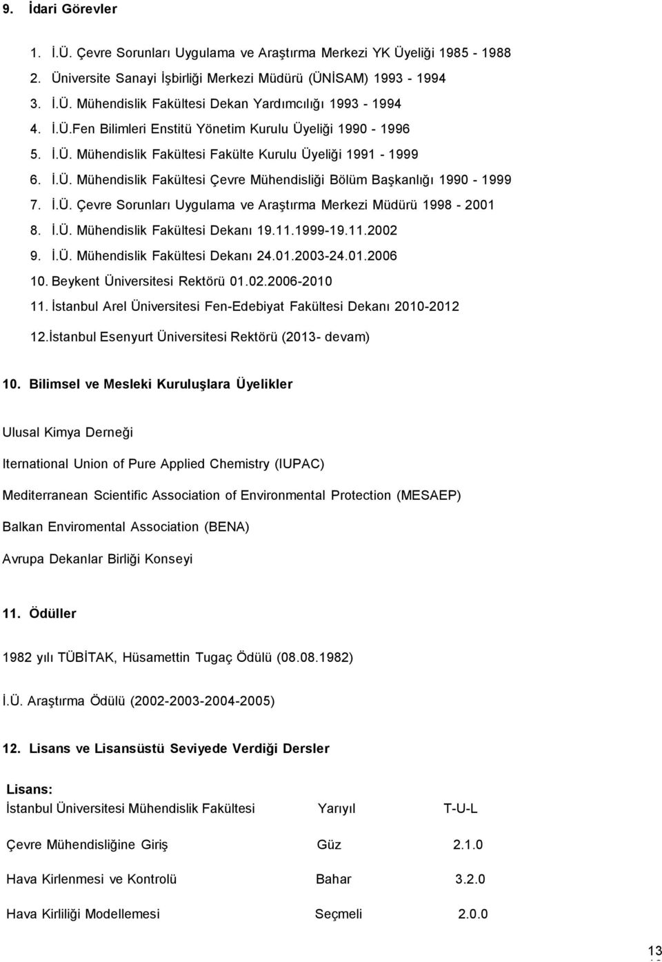 İ.Ü. Çevre Sorunları Uygulama ve Araştırma Merkezi Müdürü 1998-2001 8. İ.Ü. Mühendislik Fakültesi Dekanı 19.11.1999-19.11.2002 9. İ.Ü. Mühendislik Fakültesi Dekanı 24.01.2003-24.01.2006 10.