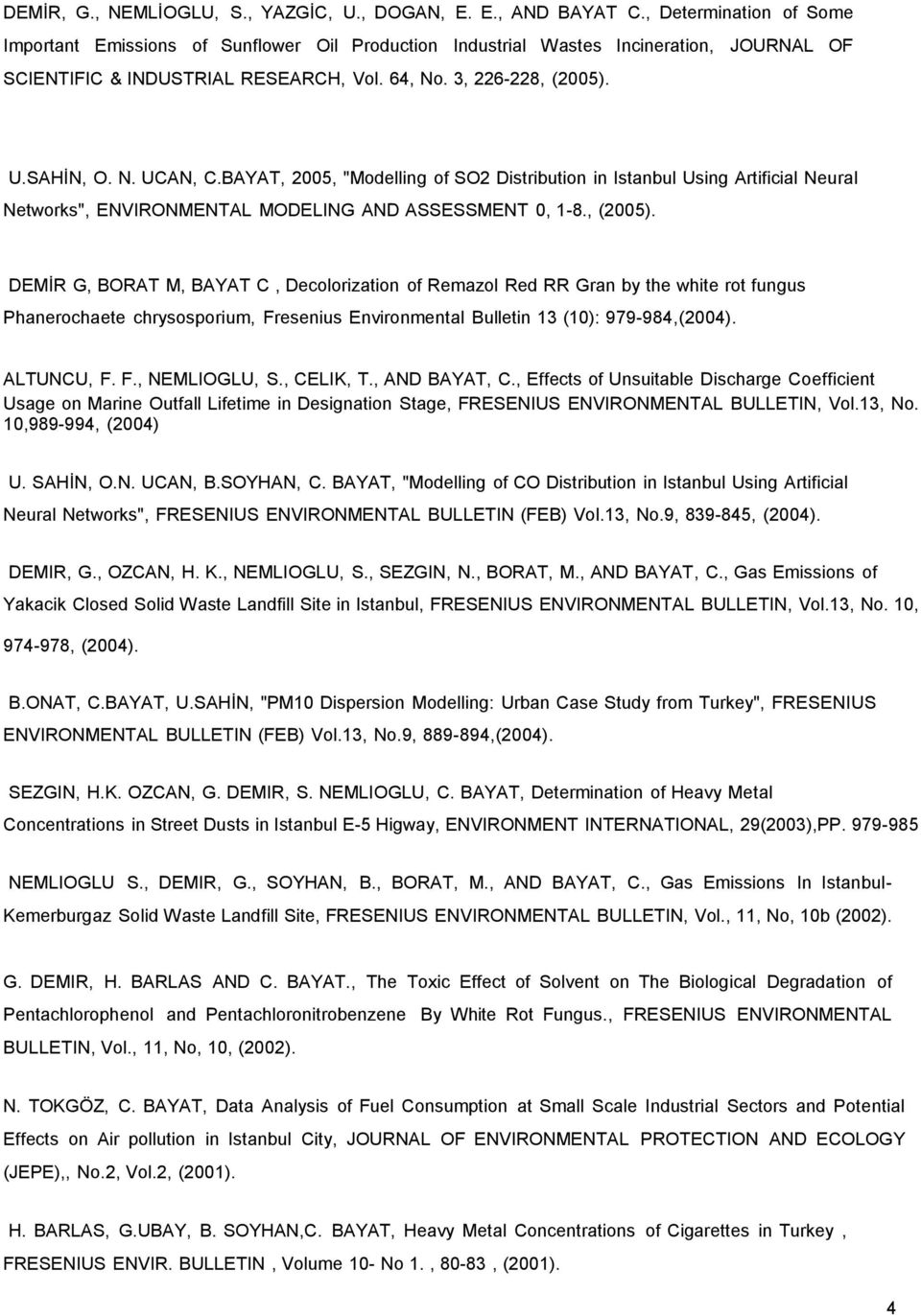 BAYAT, 2005, "Modelling of SO2 Distribution in Istanbul Using Artificial Neural Networks", ENVIRONMENTAL MODELING AND ASSESSMENT 0, 1-8., (2005).