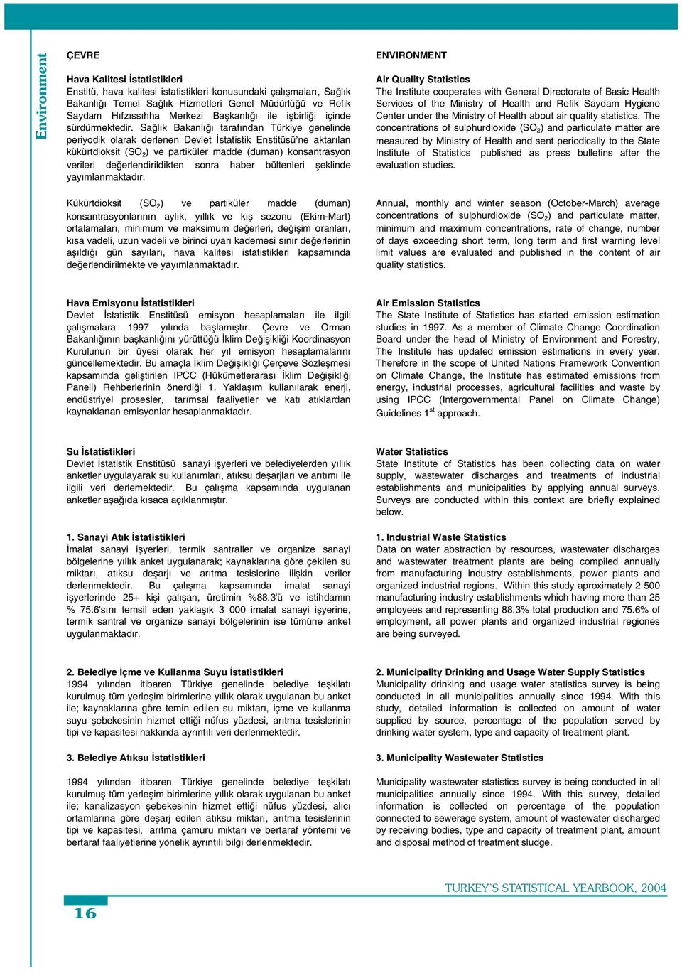 Sa lık Bakanlı ı tarafından Türkiye genelinde periyodik olarak derlenen Devlet statistik Enstitüsü ne aktarılan kükürtdioksit (SO 2 ) ve partiküler madde (duman) konsantrasyon verileri de