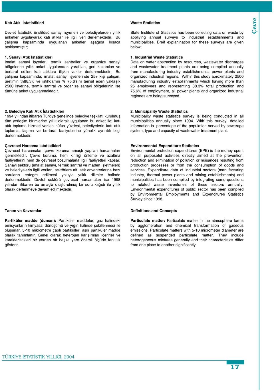 establishments and municipalities. Breif explanination for these surveys are given below; Çevre 1. Sanayi Atık statistikleri 1.