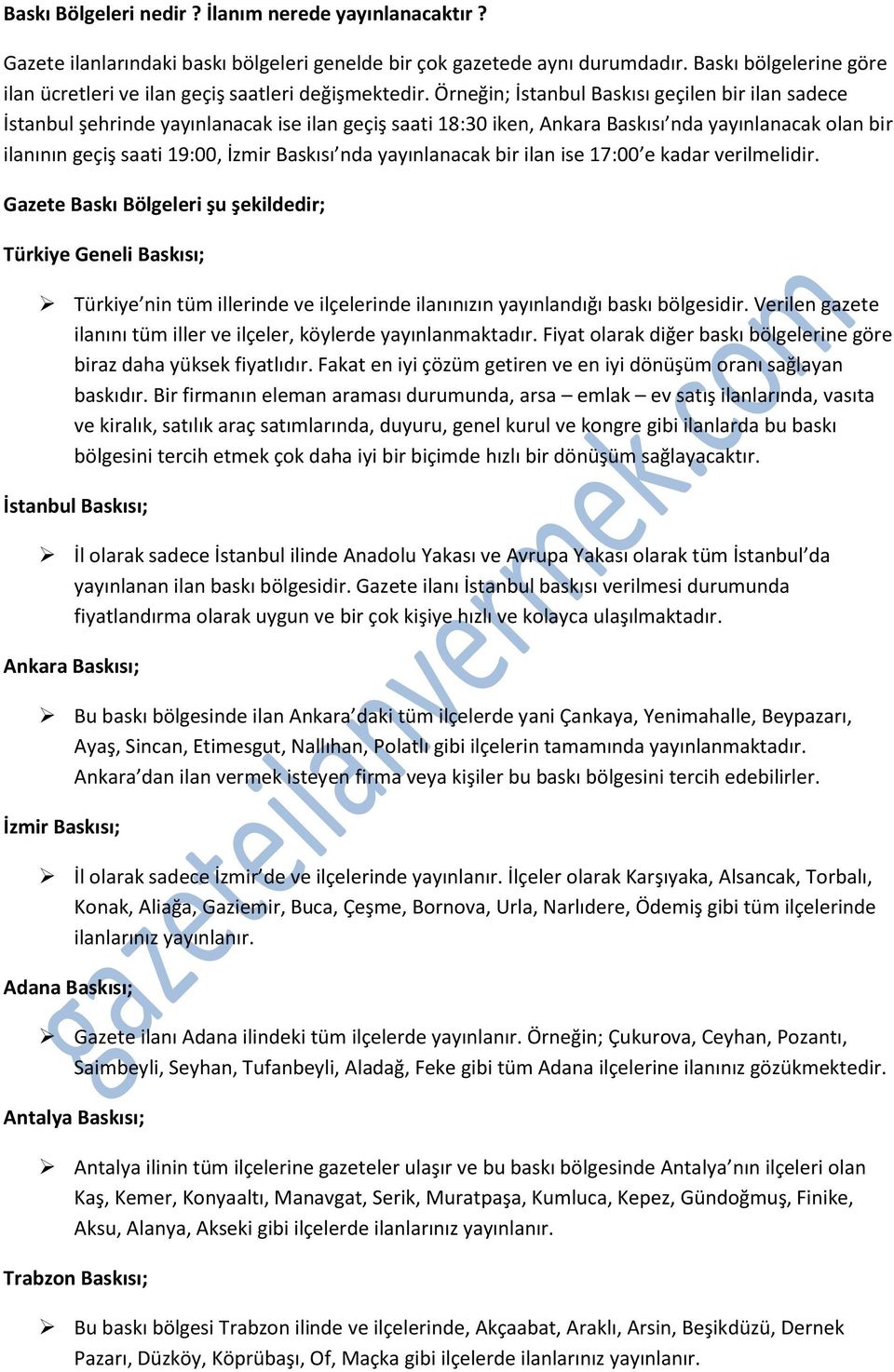 Örneğin; İstanbul Baskısı geçilen bir ilan sadece İstanbul şehrinde yayınlanacak ise ilan geçiş saati 18:30 iken, Ankara Baskısı nda yayınlanacak olan bir ilanının geçiş saati 19:00, İzmir Baskısı