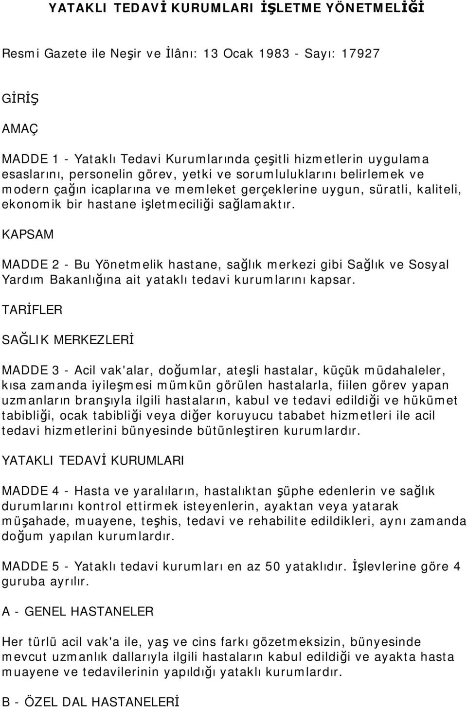 KAPSAM MADDE 2 - Bu Yönetmelik hastane, sağlık merkezi gibi Sağlık ve Sosyal Yardım Bakanlığına ait yataklı tedavi kurumlarını kapsar.