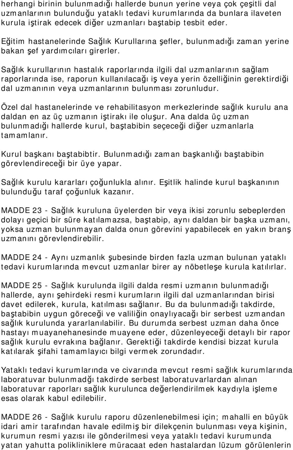 Sağlık kurullarının hastalık raporlarında ilgili dal uzmanlarının sağlam raporlarında ise, raporun kullanılacağı iş veya yerin özelliğinin gerektirdiği dal uzmanının veya uzmanlarının bulunması