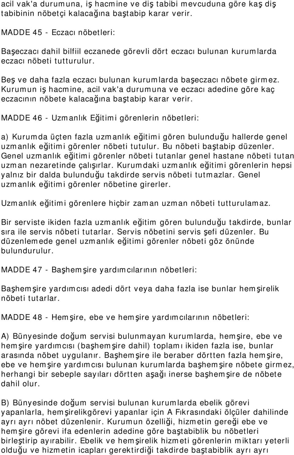 Kurumun iş hacmine, acil vak'a durumuna ve eczacı adedine göre kaç eczacının nöbete kalacağına baştabip karar verir.