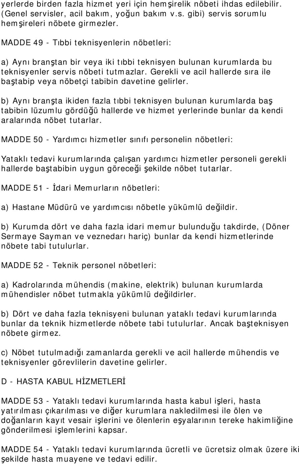 Gerekli ve acil hallerde sıra ile baştabip veya nöbetçi tabibin davetine gelirler.