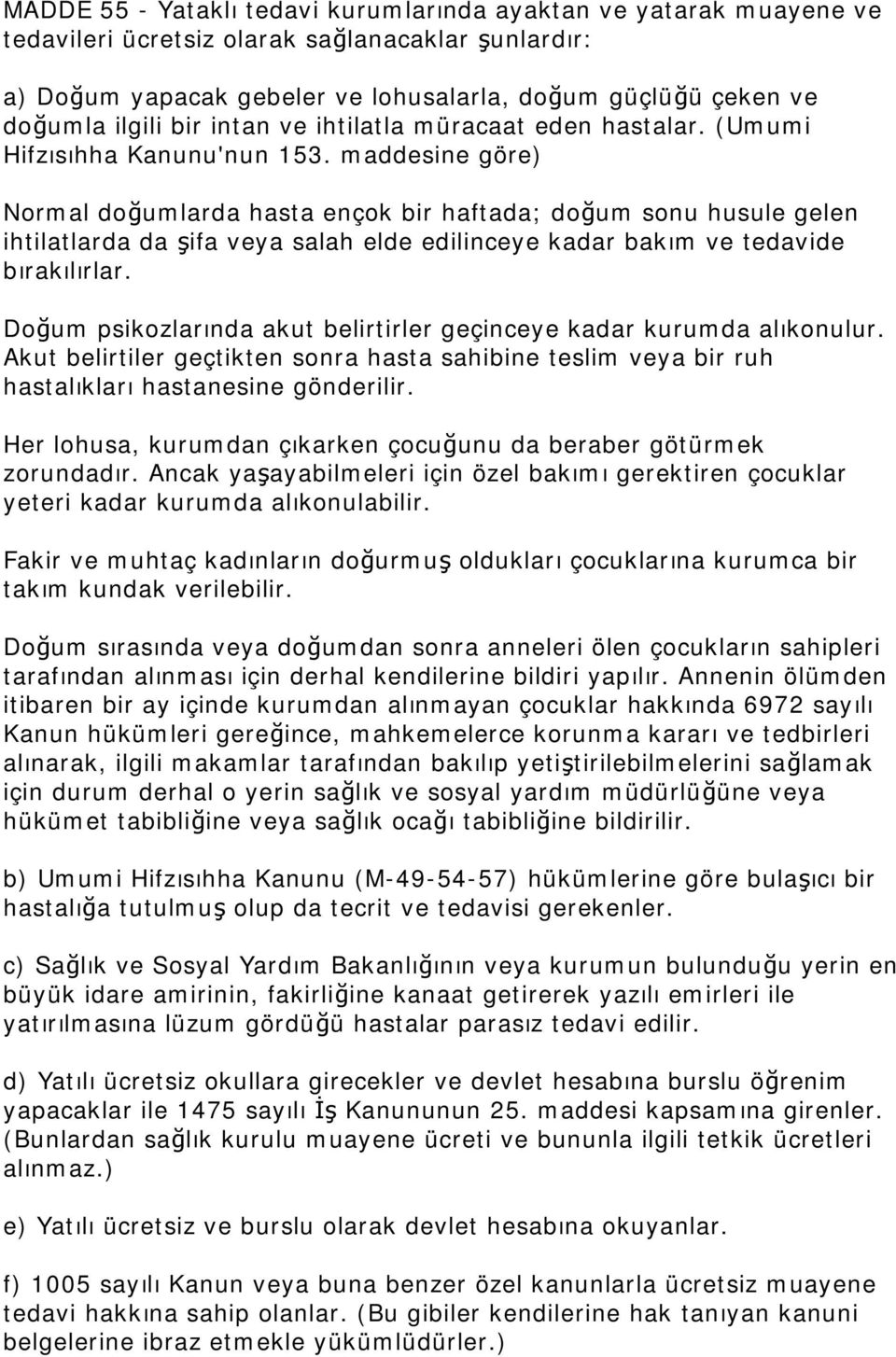 maddesine göre) Normal doğumlarda hasta ençok bir haftada; doğum sonu husule gelen ihtilatlarda da şifa veya salah elde edilinceye kadar bakım ve tedavide bırakılırlar.