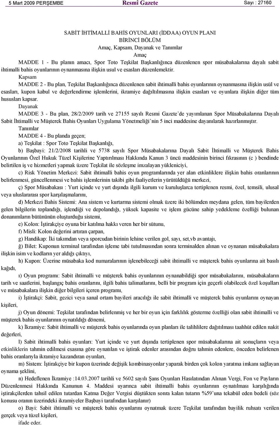 Kapsam MADDE 2 - Bu plan, Teşkilat Başkanlığınca düzenlenen sabit ihtimalli bahis oyunlarının oynanmasına ilişkin usül ve esasları, kupon kabul ve değerlendirme işlemlerini, ikramiye dağıltılmasına