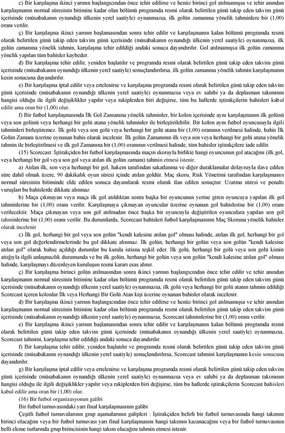 ç) Bir karşılaşma ikinci yarının başlamasından sonra tehir edilir ve karşılaşmanın kalan bölümü programda resmi olarak belirtilen günü takip eden takvim günü içerisinde (müsabakanın oynandığı ülkenin