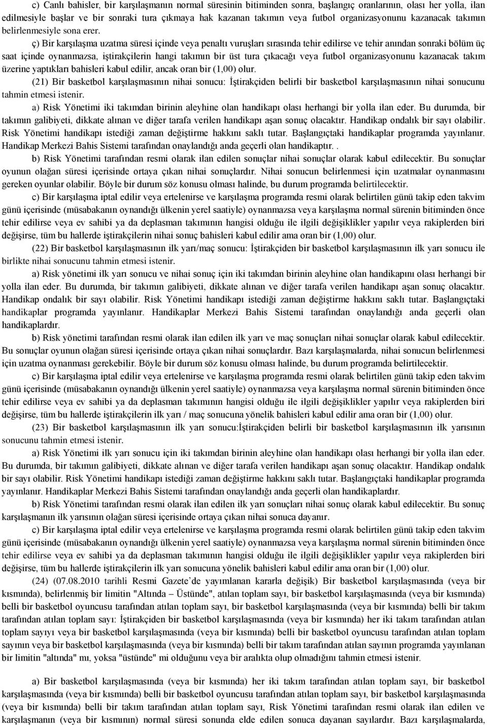 ç) Bir karşılaşma uzatma süresi içinde veya penaltı vuruşları sırasında tehir edilirse ve tehir anından sonraki bölüm üç saat içinde oynanmazsa, iştirakçilerin hangi takımın bir üst tura çıkacağı