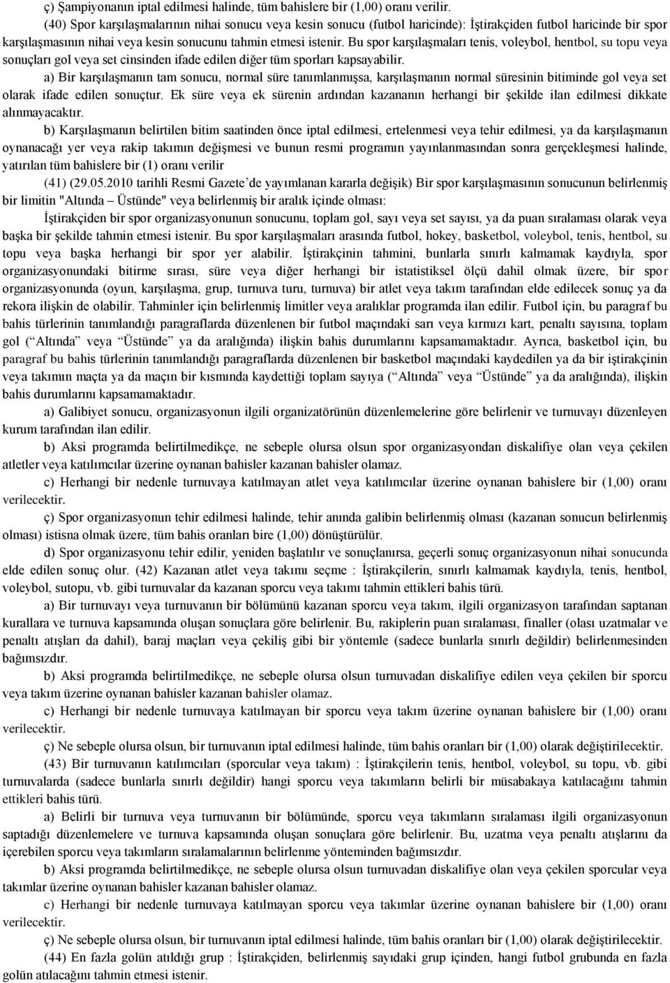 Bu spor karşılaşmaları tenis, voleybol, hentbol, su topu veya sonuçları gol veya set cinsinden ifade edilen diğer tüm sporları kapsayabilir.