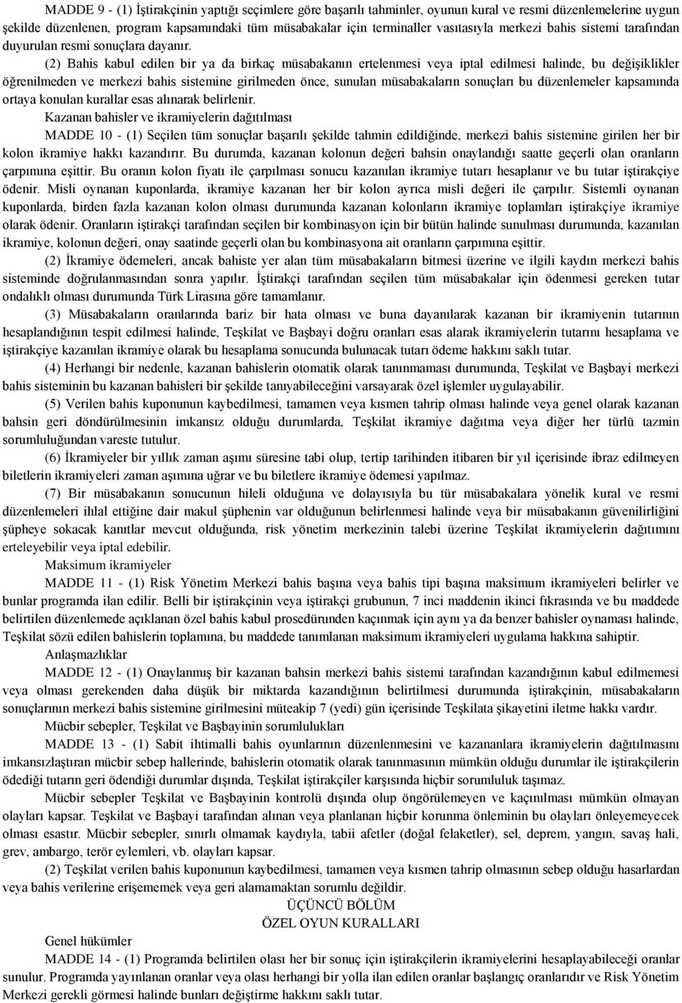 (2) Bahis kabul edilen bir ya da birkaç müsabakanın ertelenmesi veya iptal edilmesi halinde, bu değişiklikler öğrenilmeden ve merkezi bahis sistemine girilmeden önce, sunulan müsabakaların sonuçları