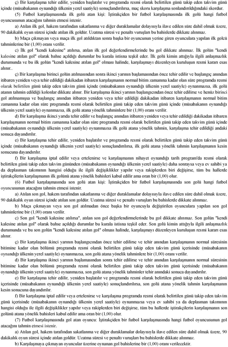 a) Atılan ilk gol, hakem tarafından sakatlanma ve diğer duraklamalar dolayısıyla ilave edilen süre dahil olmak üzere, 90 dakikalık oyun süresi içinde atılan ilk goldür.