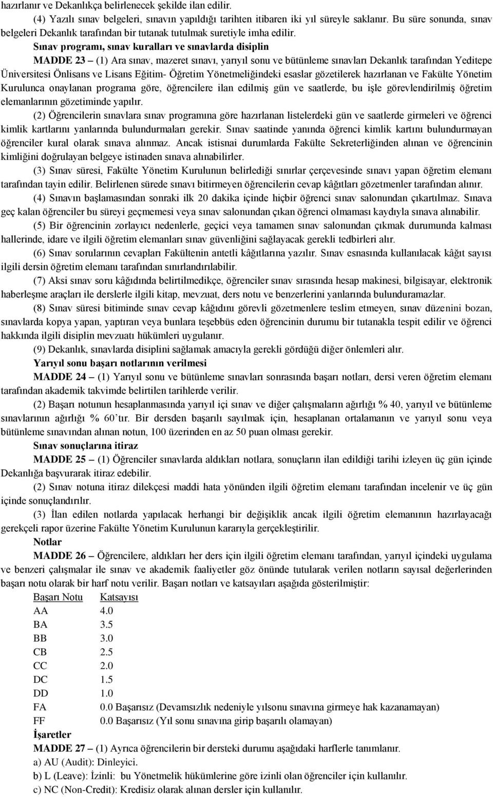 Sınav programı, sınav kuralları ve sınavlarda disiplin MADDE 23 (1) Ara sınav, mazeret sınavı, yarıyıl sonu ve bütünleme sınavları Dekanlık tarafından Yeditepe Üniversitesi Önlisans ve Lisans Eğitim-