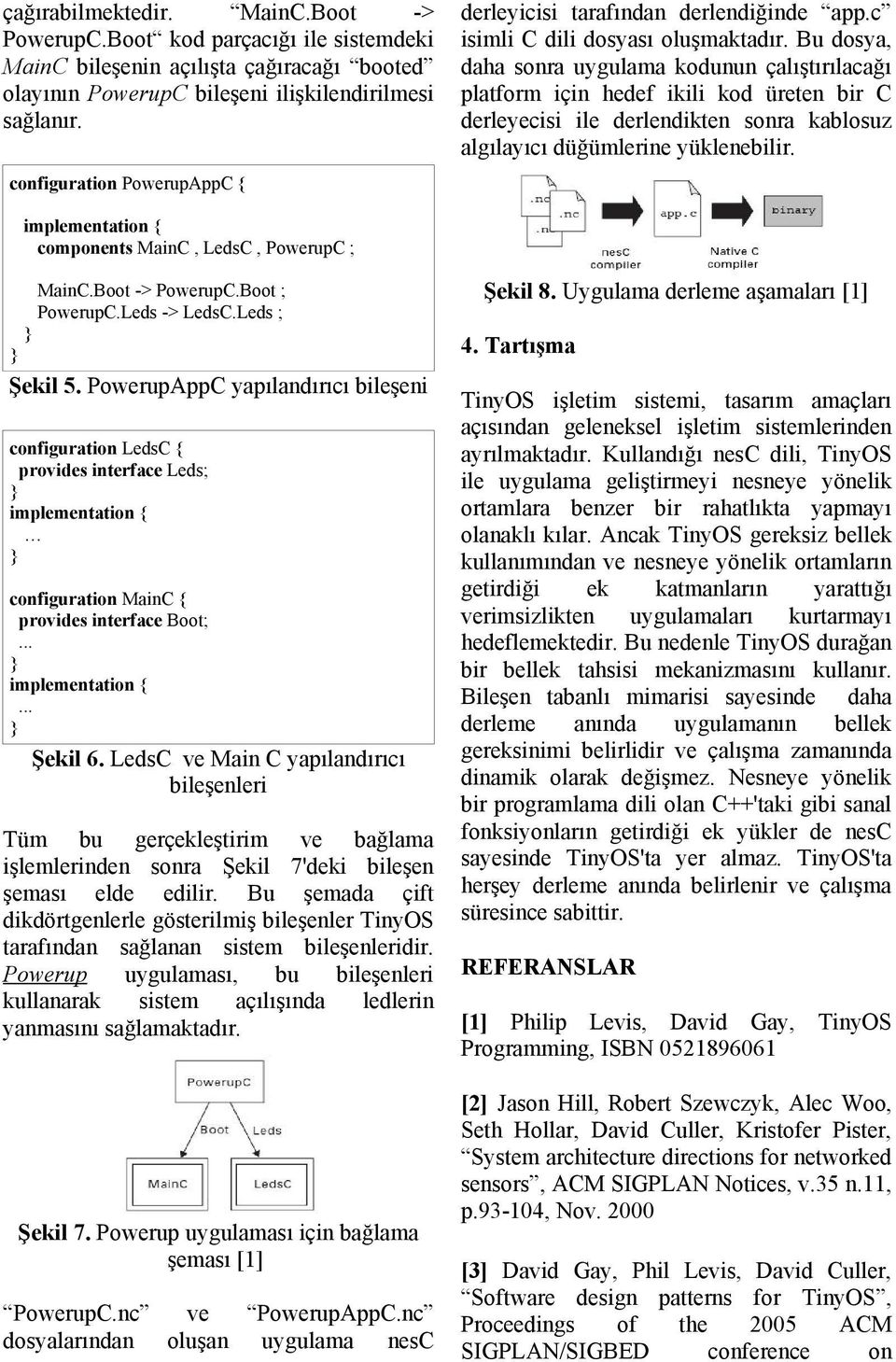 Bu dosya, daha sonra uygulama kodunun çalıştırılacağı platform için hedef ikili kod üreten bir C derleyecisi ile derlendikten sonra kablosuz algılayıcı düğümlerine yüklenebilir.