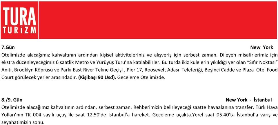 Bu turda ikiz kulelerin yıkıldığı yer olan Sıfır Noktası Anıtı, Brooklyn Köprüsü ve Parkı East River Tekne Geçişi, Pier 17, Roosevelt Adası Teleferiği, Beşinci Cadde ve Plaza Otel Food Court