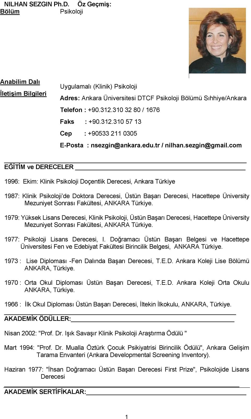 com EĞİTİM ve DERECELER 1996: Ekim: Klinik Psikoloji Doçentlik Derecesi, Ankara Türkiye 1987: Klinik Psikoloji de Doktora Derecesi, Üstün Başarı Derecesi, Hacettepe Üniversity Mezuniyet Sonrası