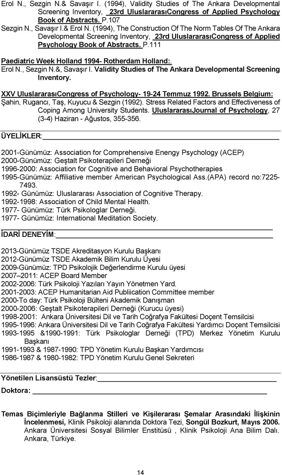 Erol N., Sezgin N.&, Savaşır I. Validity Studies of The Ankara Developmental Screening Inventory. XXV UluslararasıCongress of Psychology- 19-24 Temmuz 1992.