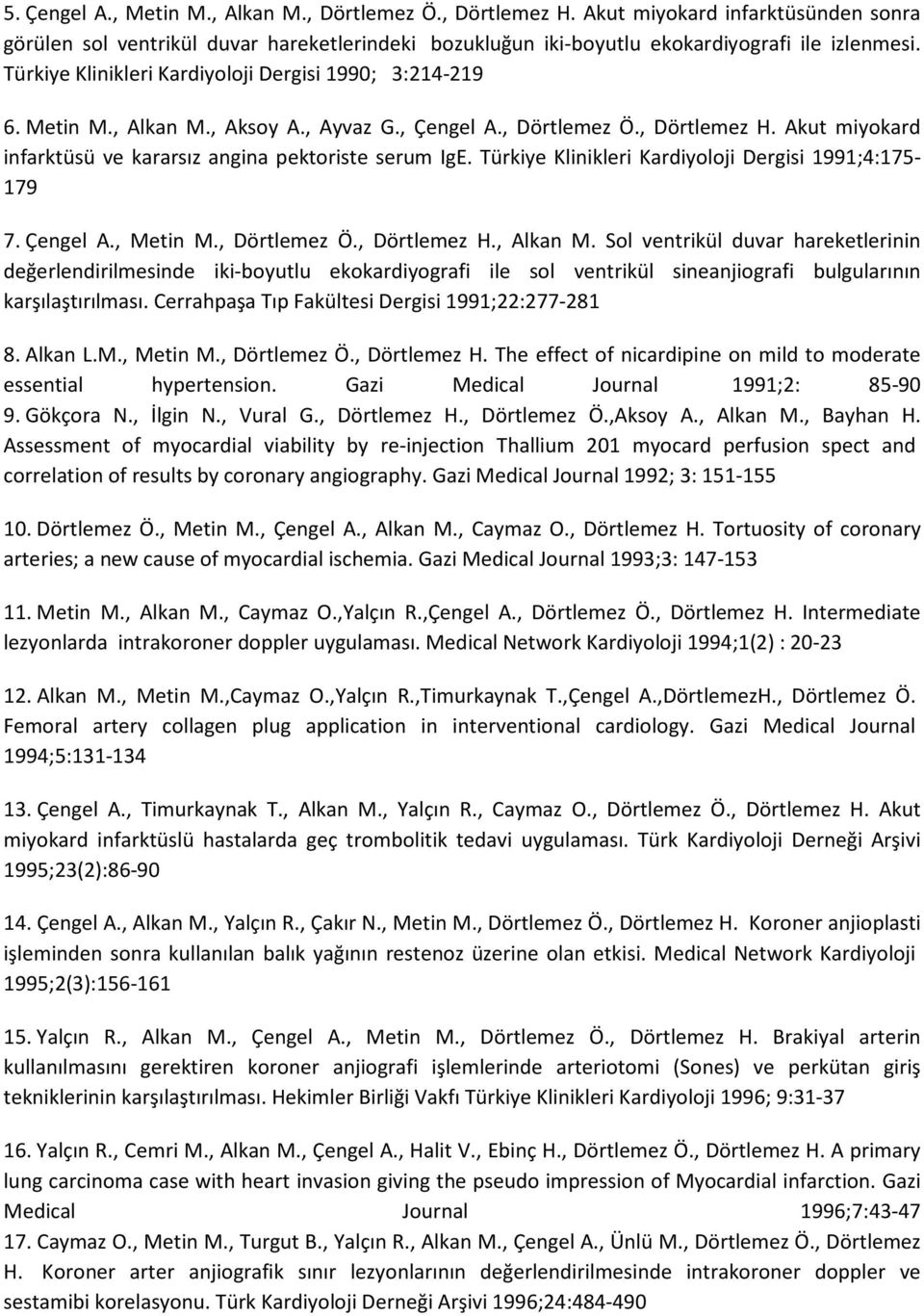 Akut miyokard infarktüsü ve kararsız angina pektoriste serum IgE. Türkiye Klinikleri Kardiyoloji Dergisi 1991;4:175-179 7. Çengel A., Metin M., Dörtlemez Ö., Dörtlemez H., Alkan M.