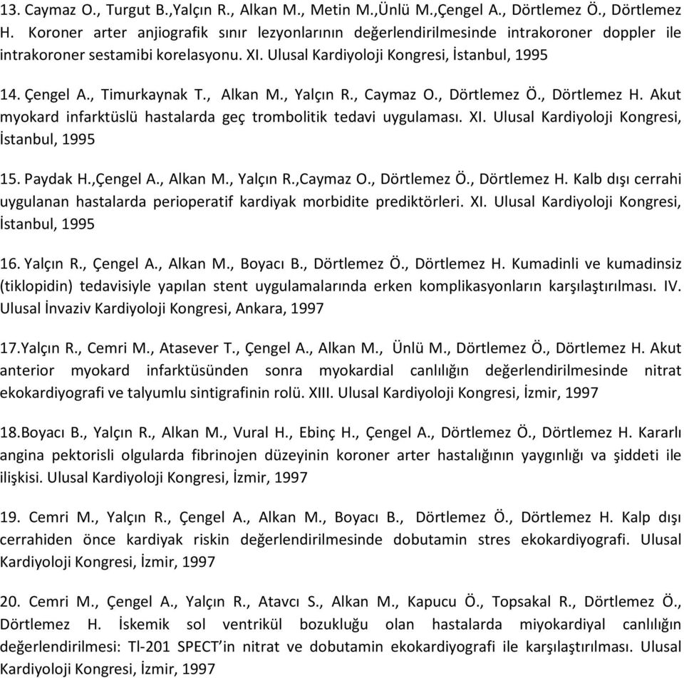 , Timurkaynak T., Alkan M., Yalçın R., Caymaz O., Dörtlemez Ö., Dörtlemez H. Akut myokard infarktüslü hastalarda geç trombolitik tedavi uygulaması. XI. Ulusal Kardiyoloji Kongresi, İstanbul, 1995 15.