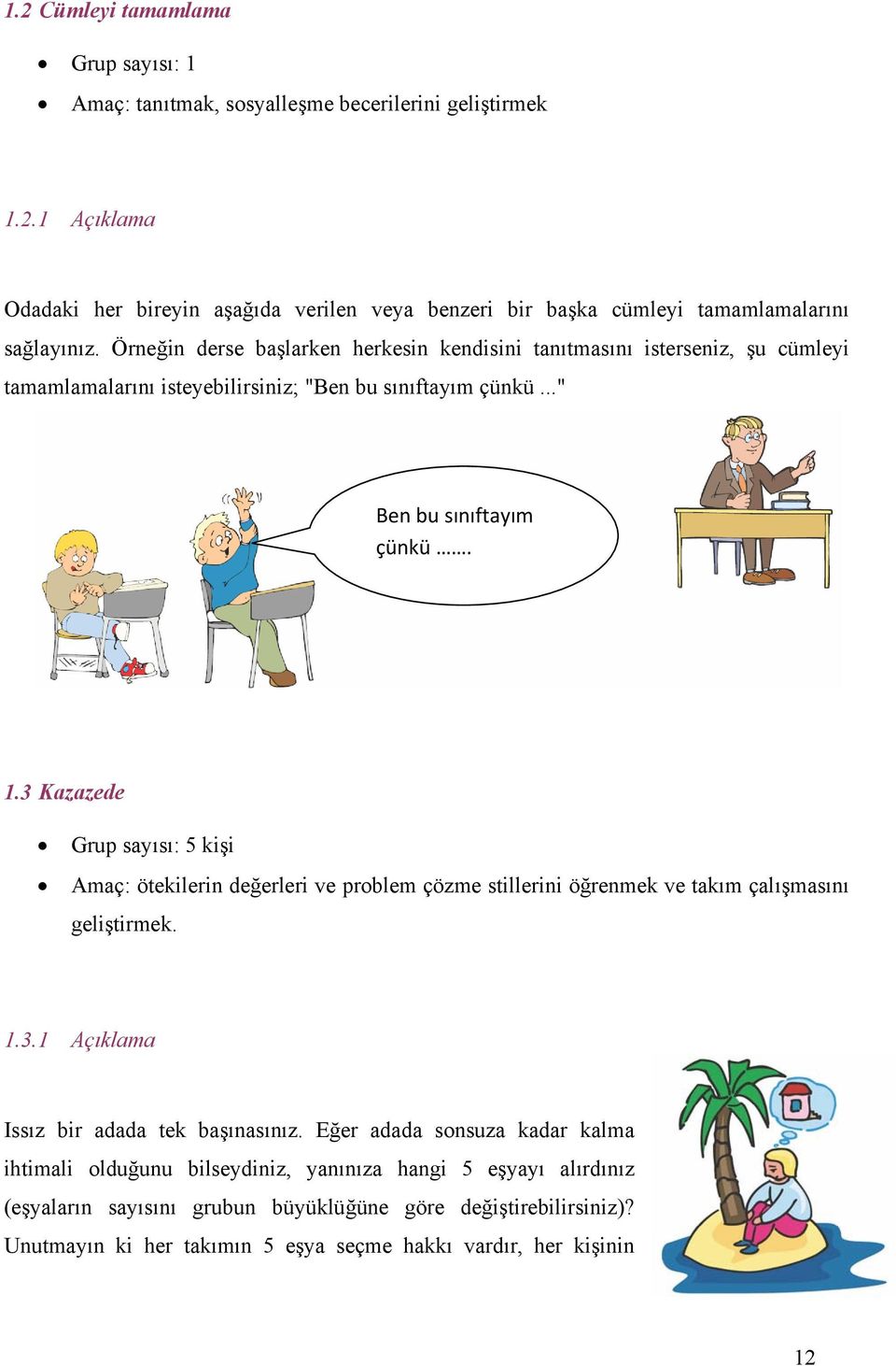 3 Kazazede Grup sayısı: 5 kişi Amaç: ötekilerin değerleri ve problem çözme stillerini öğrenmek ve takım çalışmasını geliştirmek. 1.3.1 Açıklama Issız bir adada tek başınasınız.