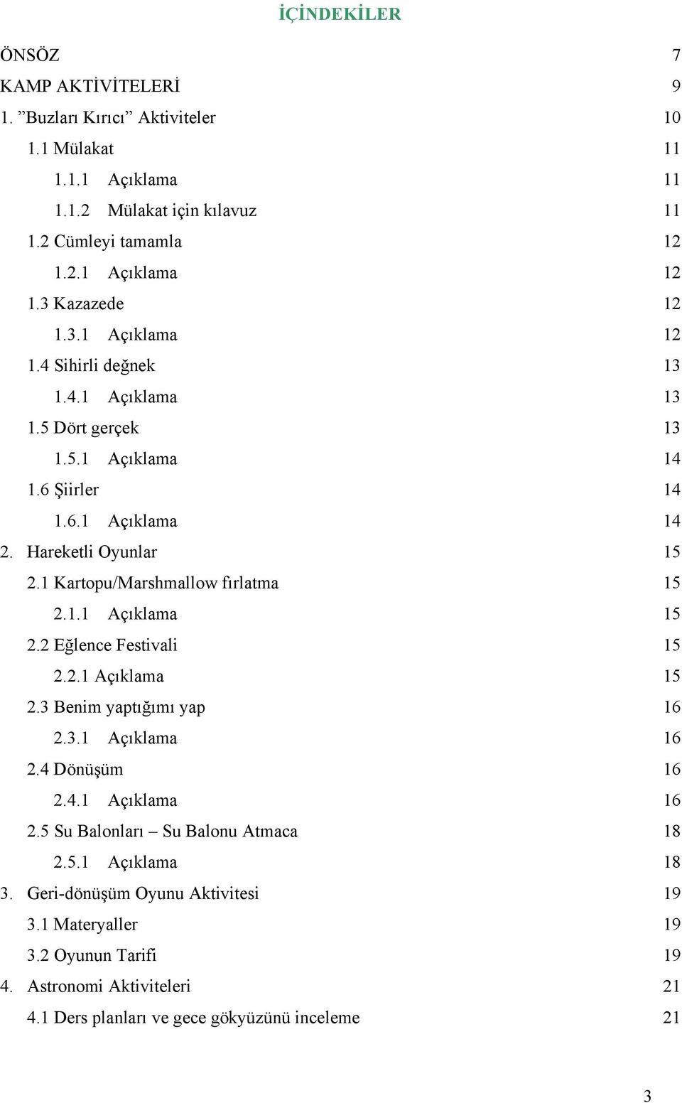 1 Kartopu/Marshmallow fırlatma 15 2.1.1 Açıklama 15 2.2 Eğlence Festivali 15 2.2.1 Açıklama 15 2.3 Benim yaptığımı yap 16 2.3.1 Açıklama 16 2.4 Dönüşüm 16 2.4.1 Açıklama 16 2.5 Su Balonları Su Balonu Atmaca 18 2.