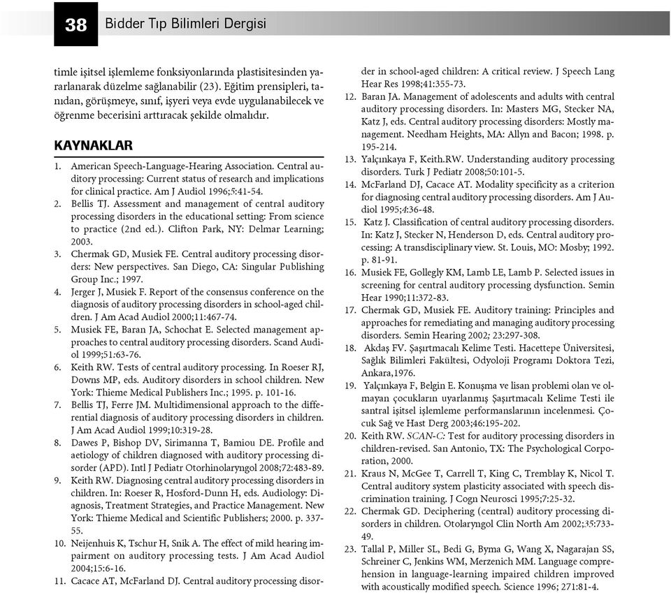 Central auditory processing: Current status of research and implications for clinical practice. Am J Audiol 1996;5:41-54. 2. Bellis TJ.