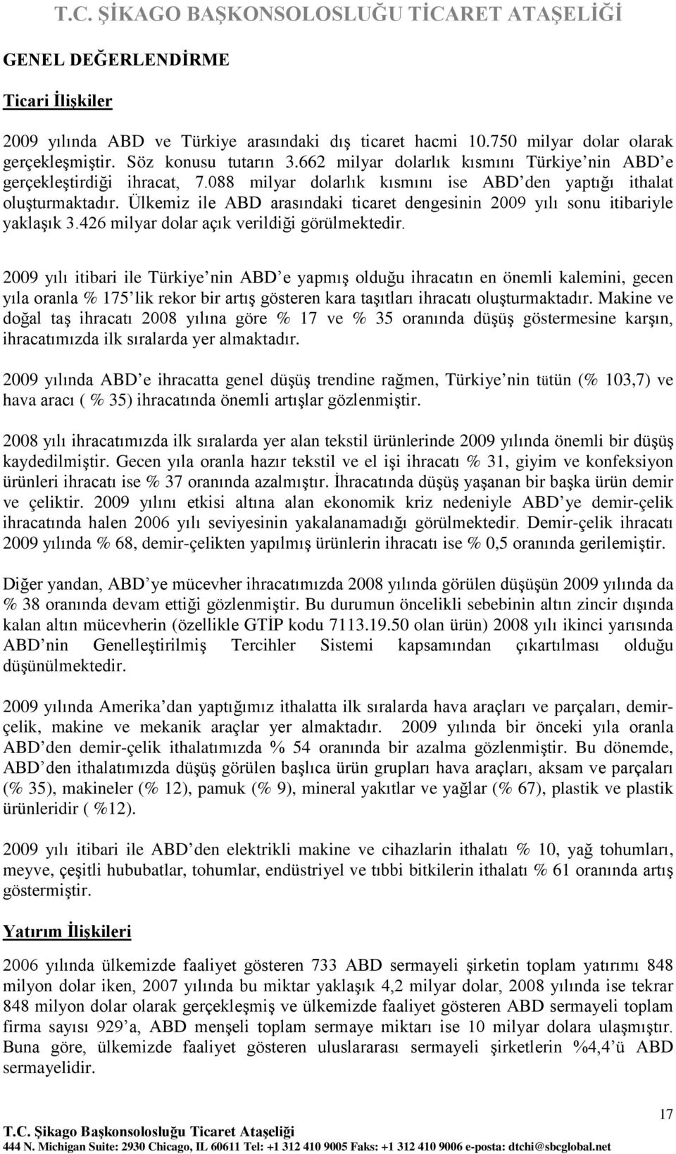 Ülkemiz ile ABD arasındaki ticaret dengesinin 2009 yılı sonu itibariyle yaklaşık 3.426 milyar dolar açık verildiği görülmektedir.