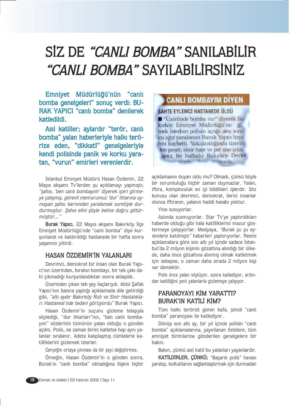 stanbul Emniyet Müdürü Hasan Özdemir, 22 May s akflam Tv lerden flu aç klamay yapm flt ; flah s, ben canl bombay m diyerek içeri girmeye çal flm fl, görevli memurumuz dur ihtar na uymayan flahs karn