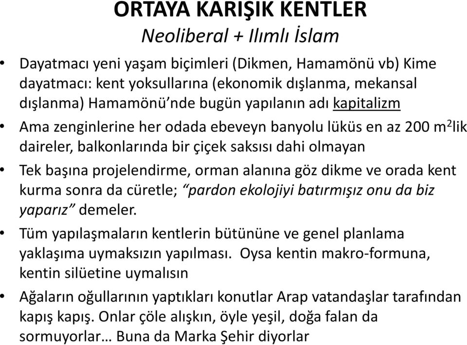 ve orada kent kurma sonra da cüretle; pardon ekolojiyi batırmışız onu da biz yaparız demeler. Tüm yapılaşmaların kentlerin bütününe ve genel planlama yaklaşıma uymaksızın yapılması.