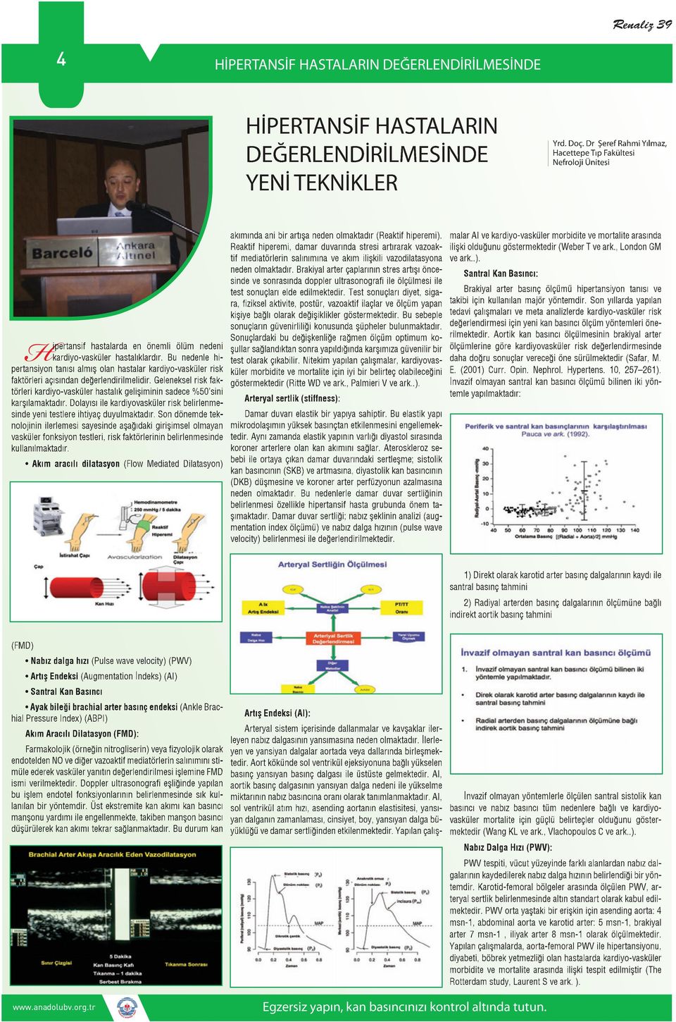 Bu nedenle hi- pertansiyon tanısı almış olan hastalar kardiyo-vasküler risk faktörleri açısından değerlendirilmelidir.