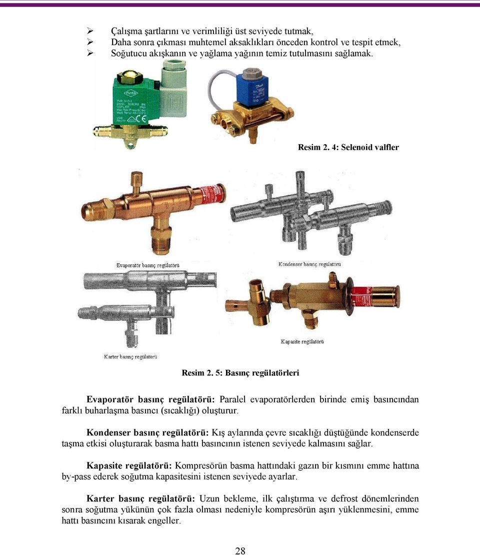 Kondenser basınç regülatörü: Kış aylarında çevre sıcaklığı düştüğünde kondenserde taşma etkisi oluşturarak basma hattı basıncının istenen seviyede kalmasını sağlar.