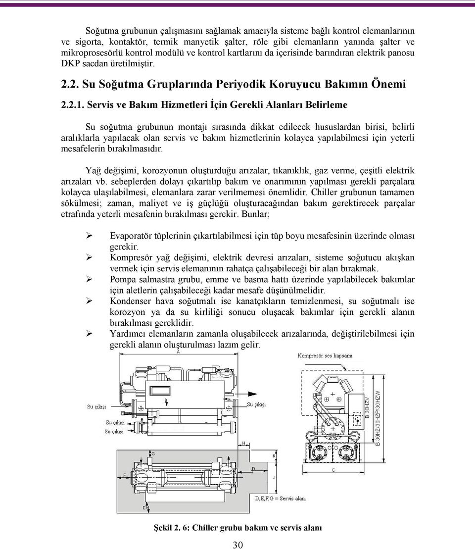 Servis ve Bakım Hizmetleri İçin Gerekli Alanları Belirleme Su soğutma grubunun montajı sırasında dikkat edilecek hususlardan birisi, belirli aralıklarla yapılacak olan servis ve bakım hizmetlerinin