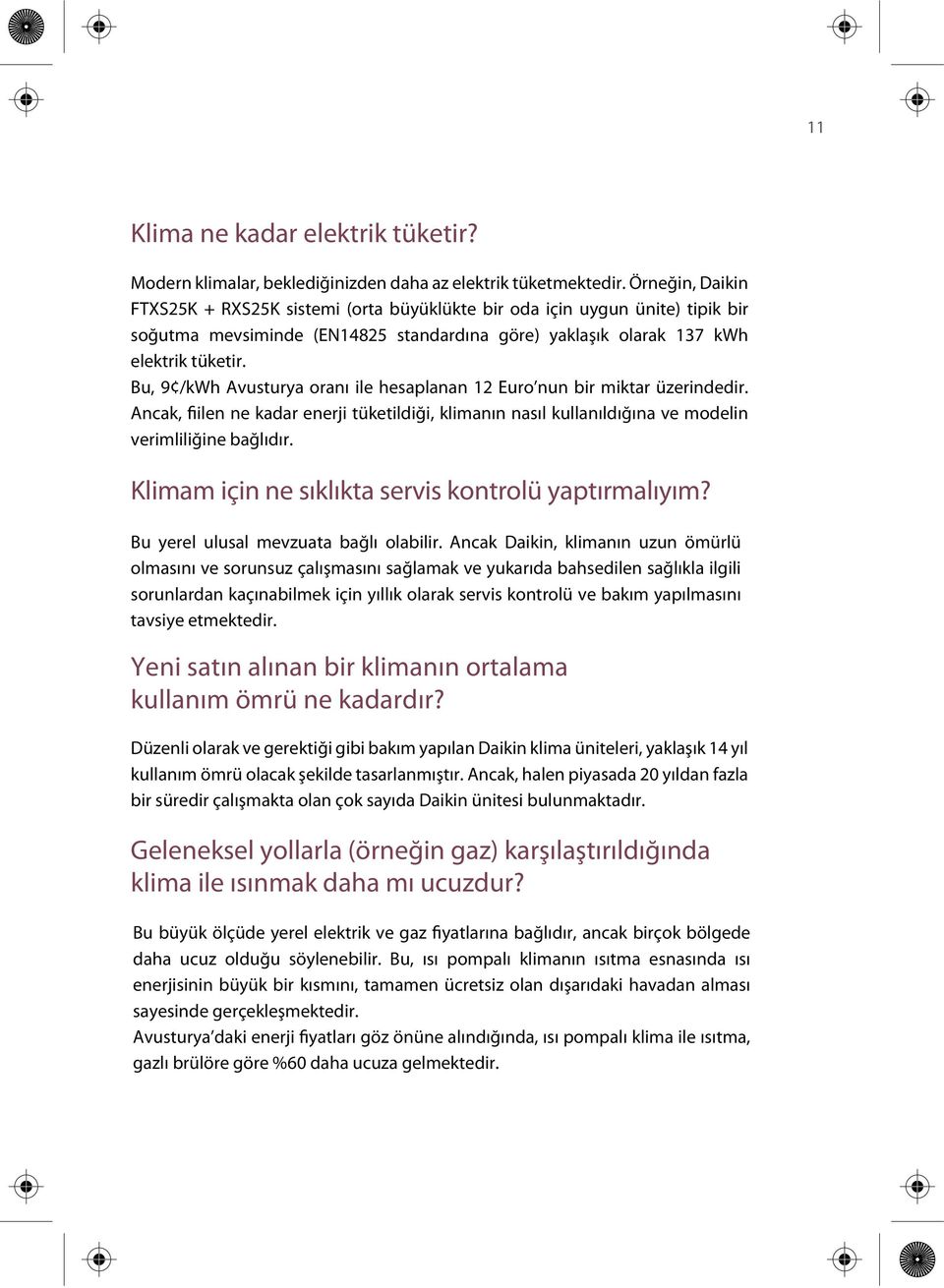 Bu, 9 /kwh Avusturya oranı ile hesaplanan 12 Euro nun bir miktar üzerindedir. Ancak, fiilen ne kadar enerji tüketildiği, klimanın nasıl kullanıldığına ve modelin verimliliğine bağlıdır.