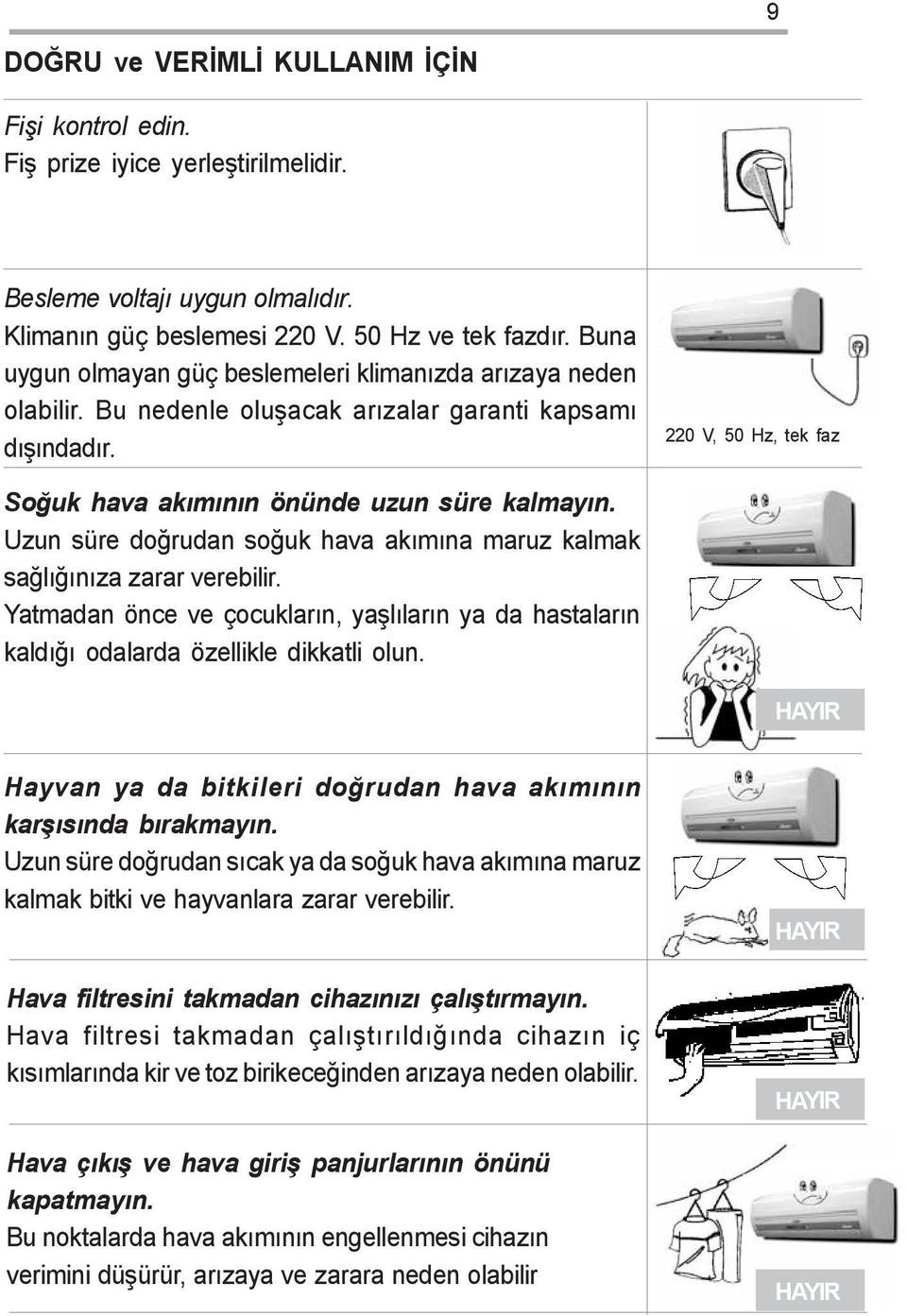 Uzun süre doðrudan soðuk hava akýmýna maruz kalmak saðlýðýnýza zarar verebilir. Yatmadan önce ve çocuklarýn, yaþlýlarýn ya da hastalarýn kaldýðý odalarda özellikle dikkatli olun.